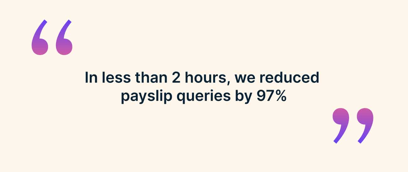 Customer quote: “In less than 2 hours, we reduced payslip queries by 97%.”