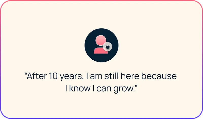 After 10 years, I am still here because I know I can grow.